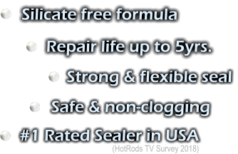 (HotRods TV Survey 2018) Silicate free formula #1 Rated Sealer in USA Repair life up to 5yrs. Strong & flexible seal Safe & non-clogging