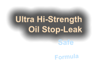 Ultra Hi-Strength Oil Stop-Leak  Safe Easy-2-Use Formula